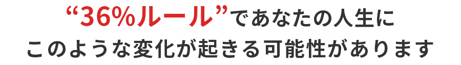 36%ルールであなたの人生にこのような変化がおきる可能性があります